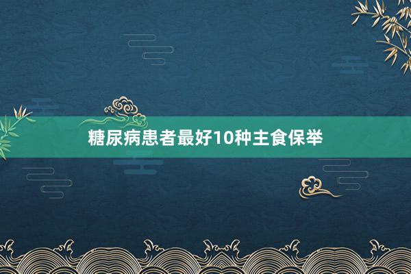 糖尿病患者最好10种主食保举