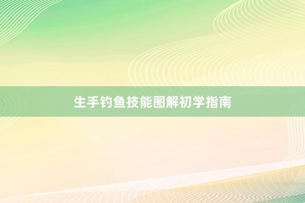 生手钓鱼技能图解初学指南