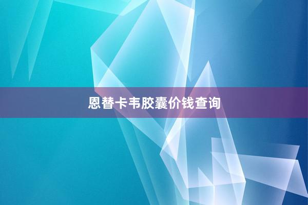 恩替卡韦胶囊价钱查询